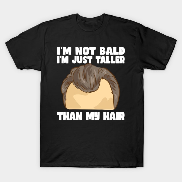 I'm Not Bald I'm Just Taller Than My Hair T-Shirt by maxcode